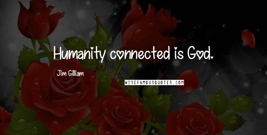 Jim Gilliam Quotes: Humanity connected is God.