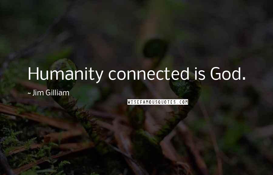Jim Gilliam Quotes: Humanity connected is God.