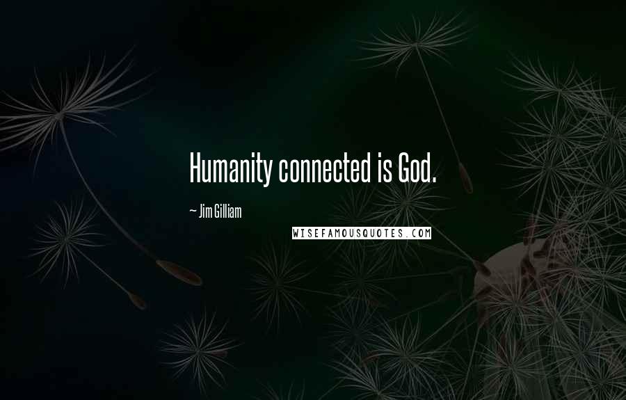 Jim Gilliam Quotes: Humanity connected is God.