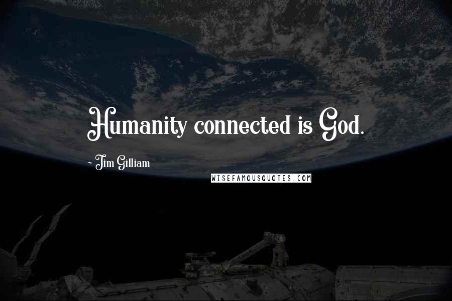 Jim Gilliam Quotes: Humanity connected is God.