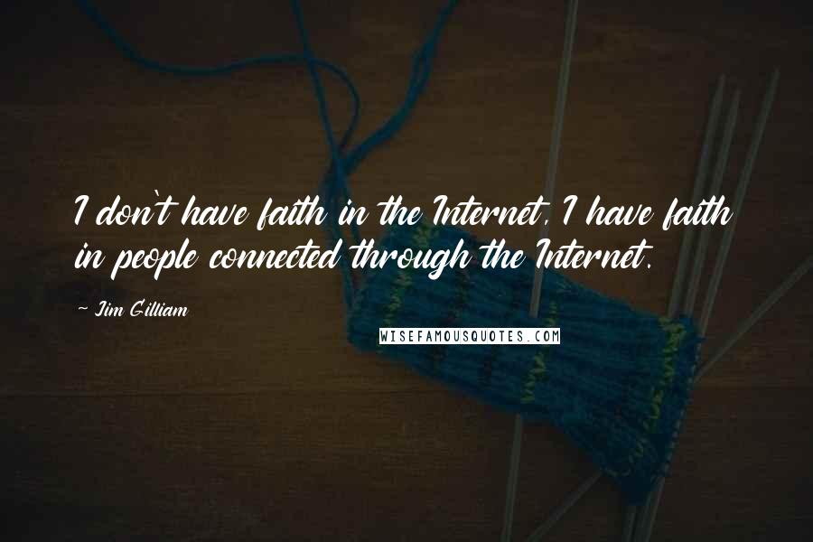 Jim Gilliam Quotes: I don't have faith in the Internet, I have faith in people connected through the Internet.