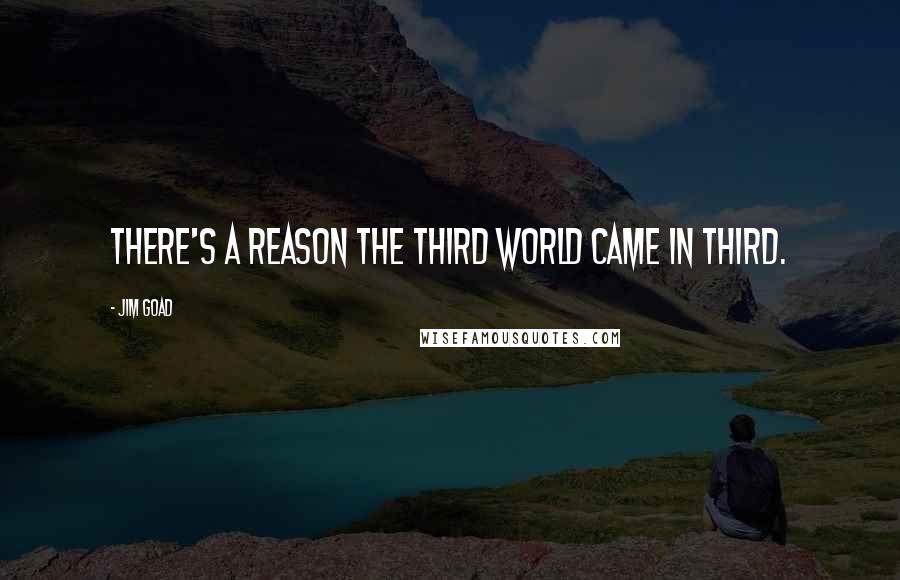 Jim Goad Quotes: There's a reason the Third World came in third.