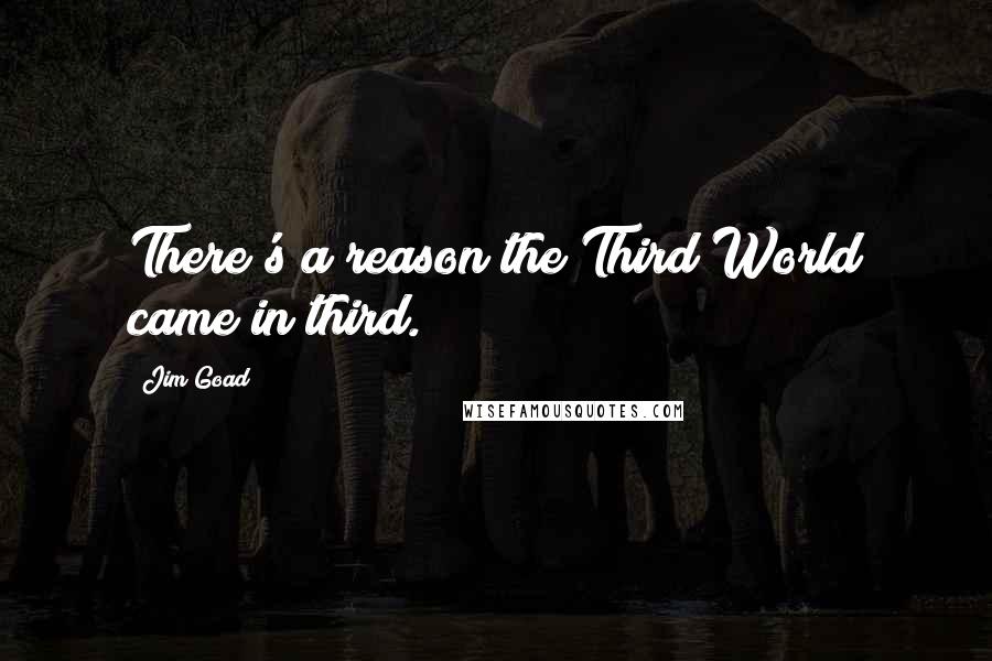 Jim Goad Quotes: There's a reason the Third World came in third.