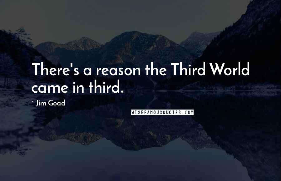 Jim Goad Quotes: There's a reason the Third World came in third.