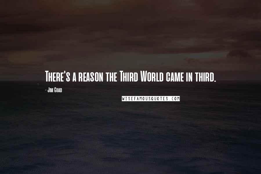 Jim Goad Quotes: There's a reason the Third World came in third.