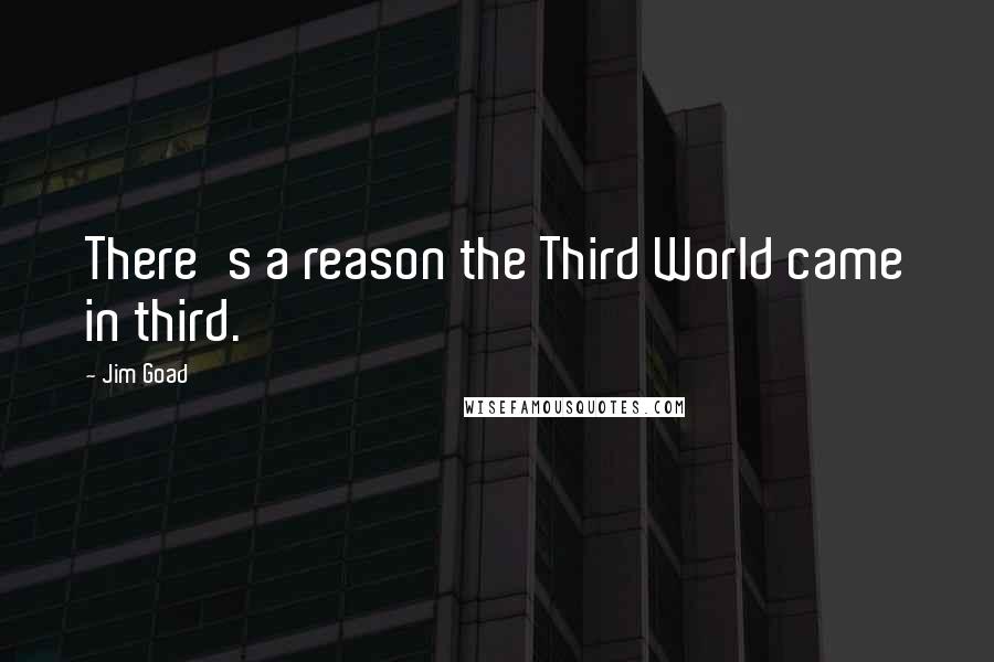 Jim Goad Quotes: There's a reason the Third World came in third.