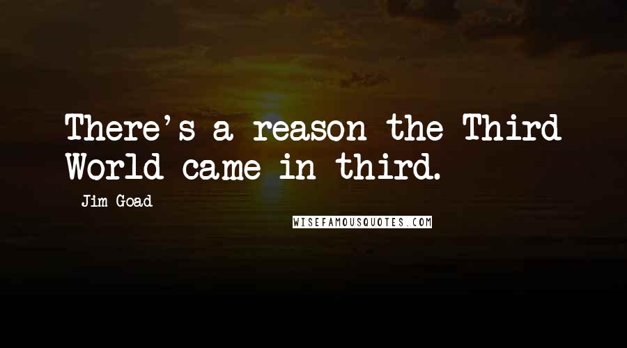 Jim Goad Quotes: There's a reason the Third World came in third.