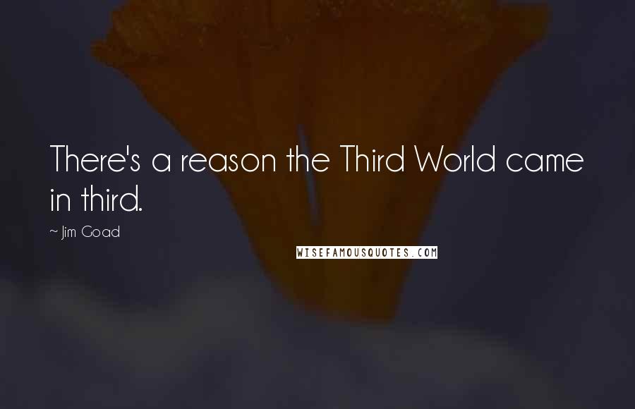 Jim Goad Quotes: There's a reason the Third World came in third.