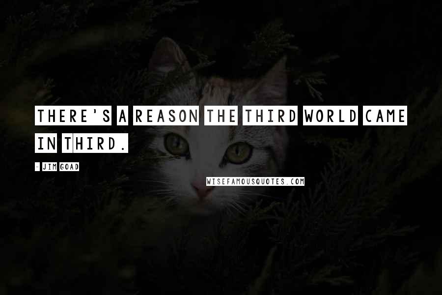 Jim Goad Quotes: There's a reason the Third World came in third.