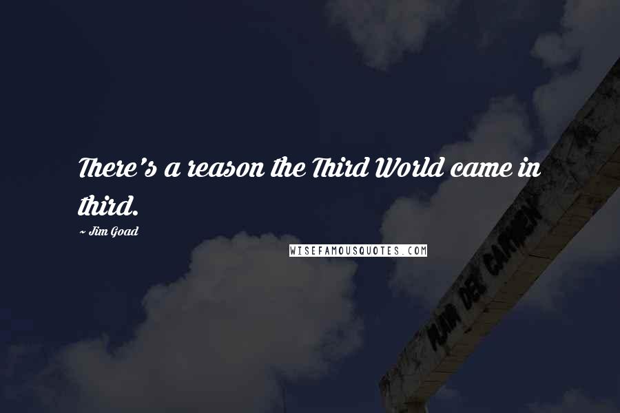 Jim Goad Quotes: There's a reason the Third World came in third.