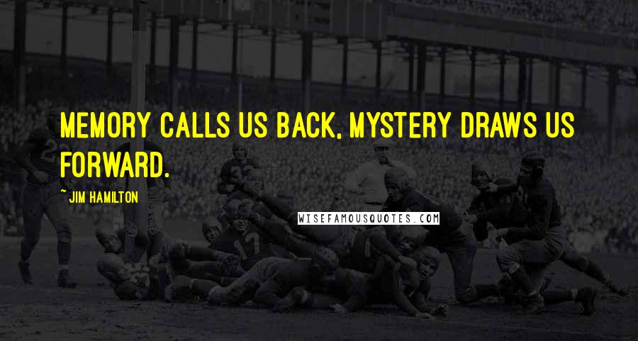 Jim Hamilton Quotes: Memory calls us back, Mystery draws us forward.