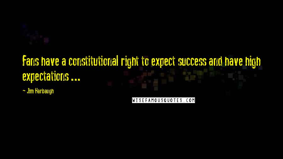 Jim Harbaugh Quotes: Fans have a constitutional right to expect success and have high expectations ...