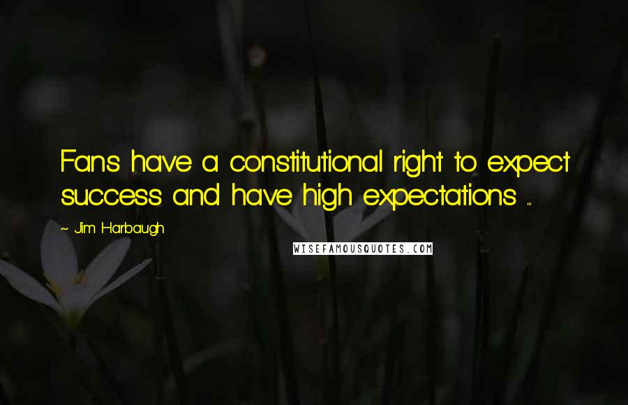 Jim Harbaugh Quotes: Fans have a constitutional right to expect success and have high expectations ...