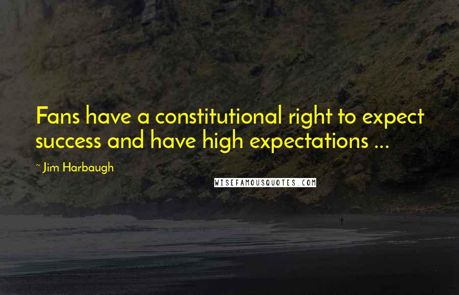 Jim Harbaugh Quotes: Fans have a constitutional right to expect success and have high expectations ...