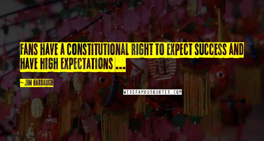 Jim Harbaugh Quotes: Fans have a constitutional right to expect success and have high expectations ...