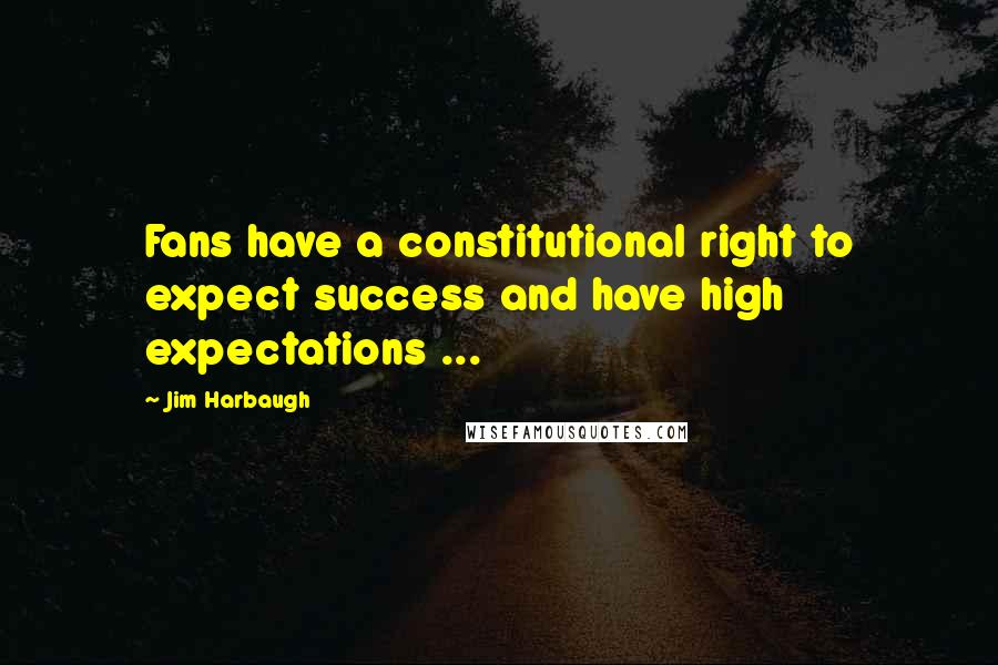 Jim Harbaugh Quotes: Fans have a constitutional right to expect success and have high expectations ...
