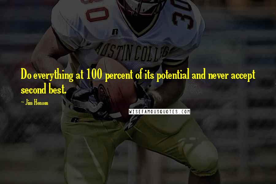 Jim Henson Quotes: Do everything at 100 percent of its potential and never accept second best.