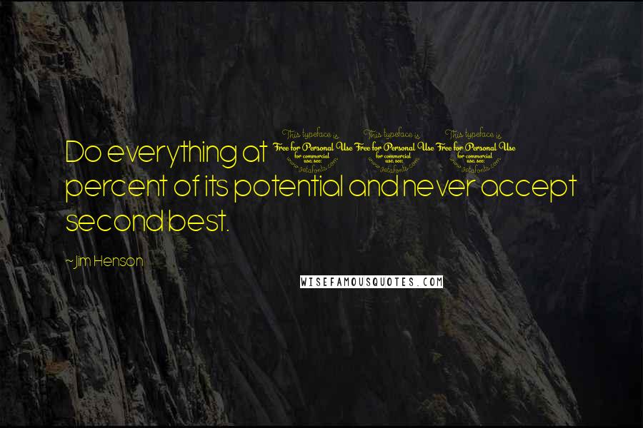 Jim Henson Quotes: Do everything at 100 percent of its potential and never accept second best.