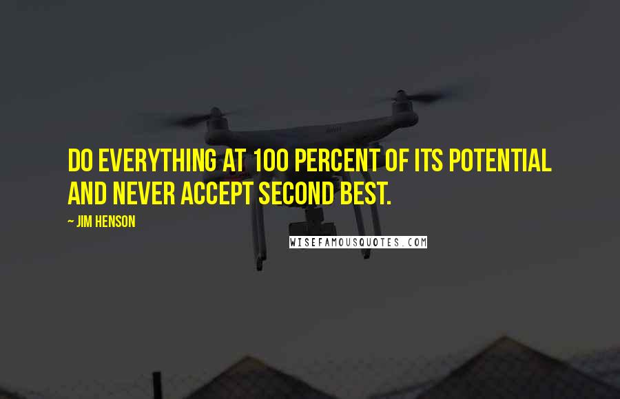 Jim Henson Quotes: Do everything at 100 percent of its potential and never accept second best.