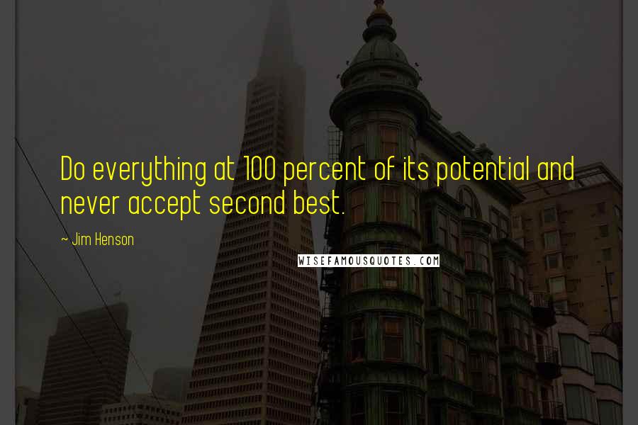 Jim Henson Quotes: Do everything at 100 percent of its potential and never accept second best.