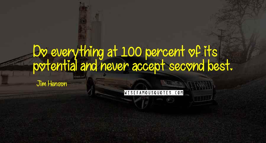 Jim Henson Quotes: Do everything at 100 percent of its potential and never accept second best.