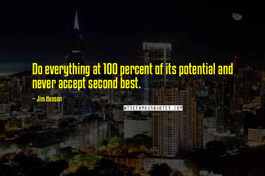 Jim Henson Quotes: Do everything at 100 percent of its potential and never accept second best.