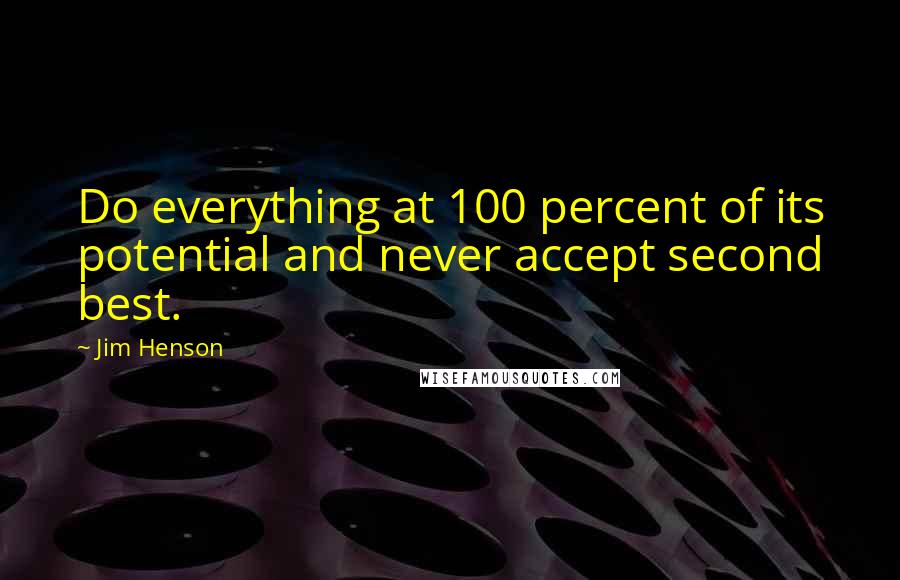 Jim Henson Quotes: Do everything at 100 percent of its potential and never accept second best.