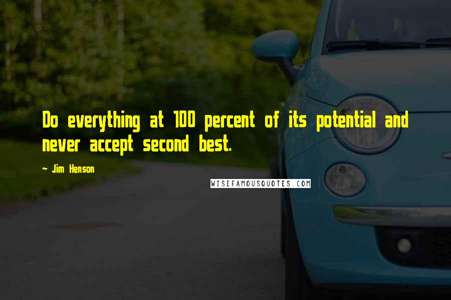 Jim Henson Quotes: Do everything at 100 percent of its potential and never accept second best.