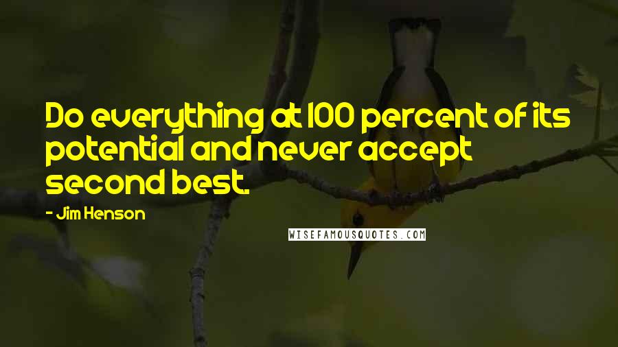 Jim Henson Quotes: Do everything at 100 percent of its potential and never accept second best.