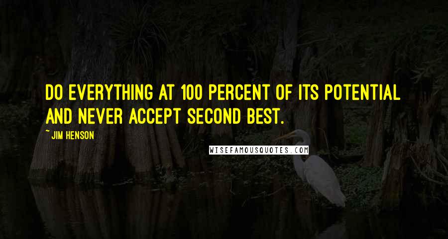 Jim Henson Quotes: Do everything at 100 percent of its potential and never accept second best.