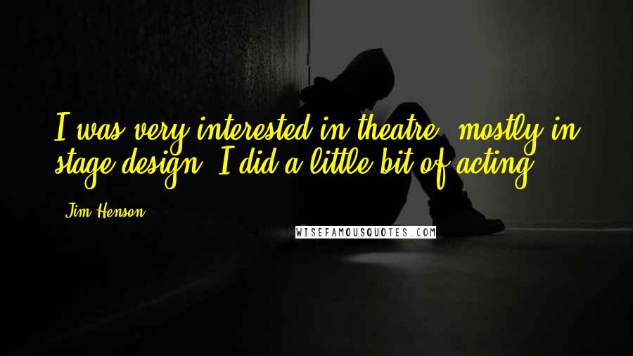 Jim Henson Quotes: I was very interested in theatre, mostly in stage design. I did a little bit of acting.