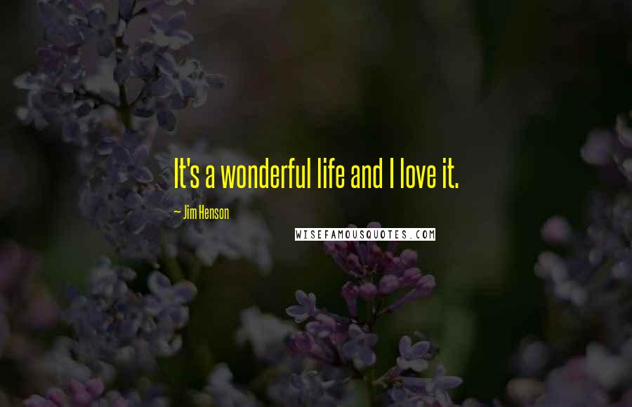 Jim Henson Quotes: It's a wonderful life and I love it.