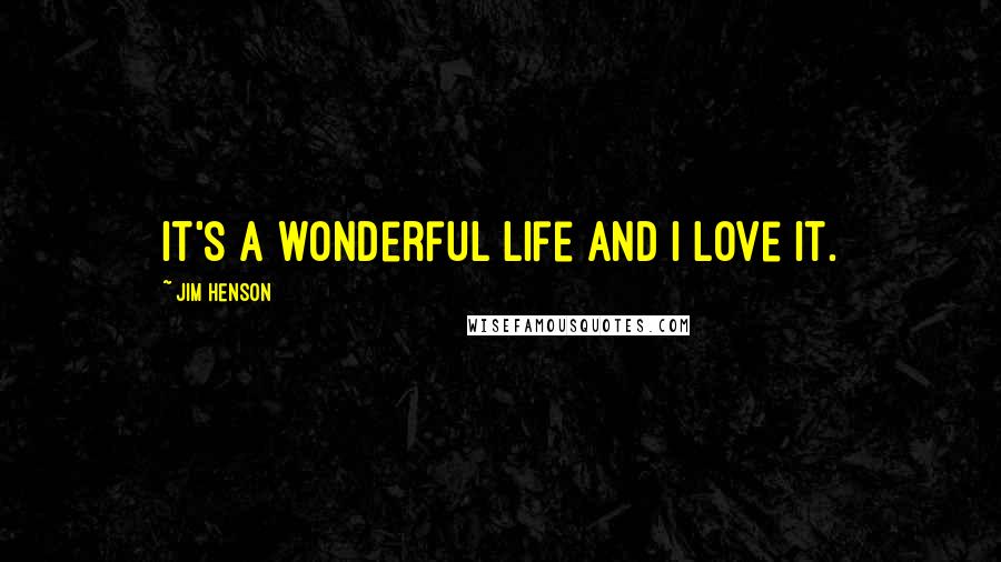 Jim Henson Quotes: It's a wonderful life and I love it.