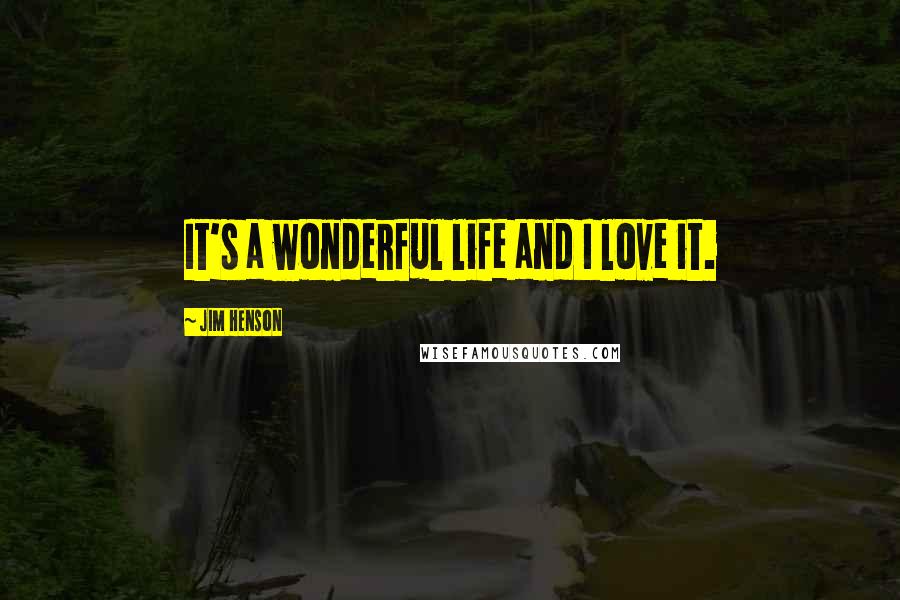 Jim Henson Quotes: It's a wonderful life and I love it.