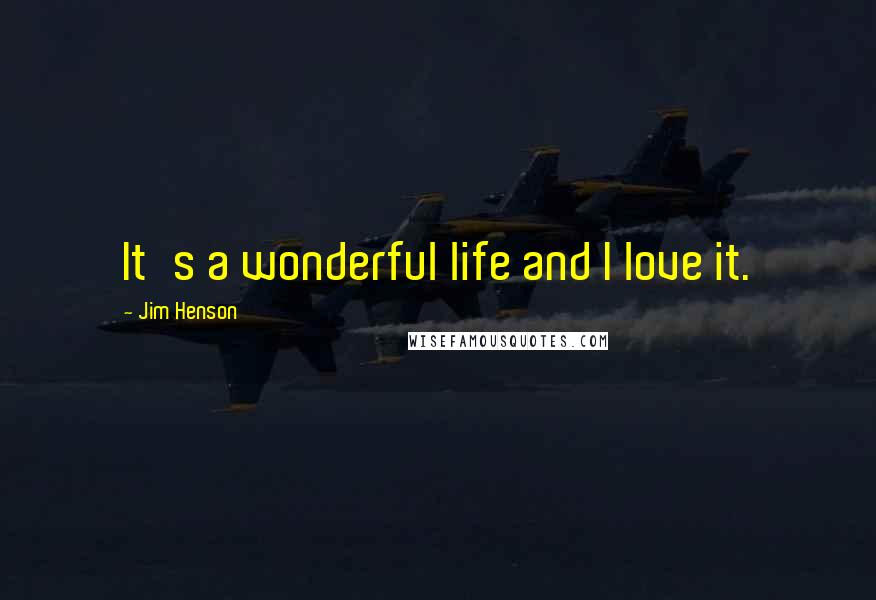 Jim Henson Quotes: It's a wonderful life and I love it.