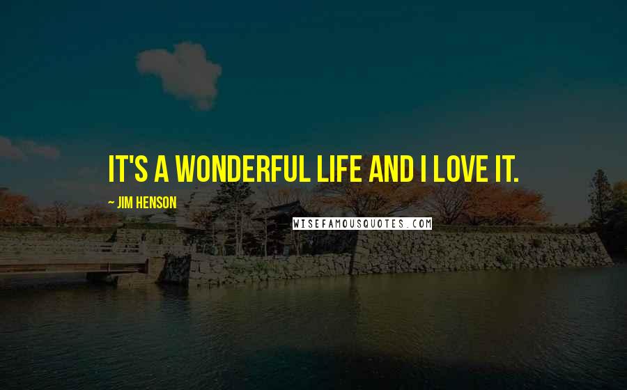 Jim Henson Quotes: It's a wonderful life and I love it.