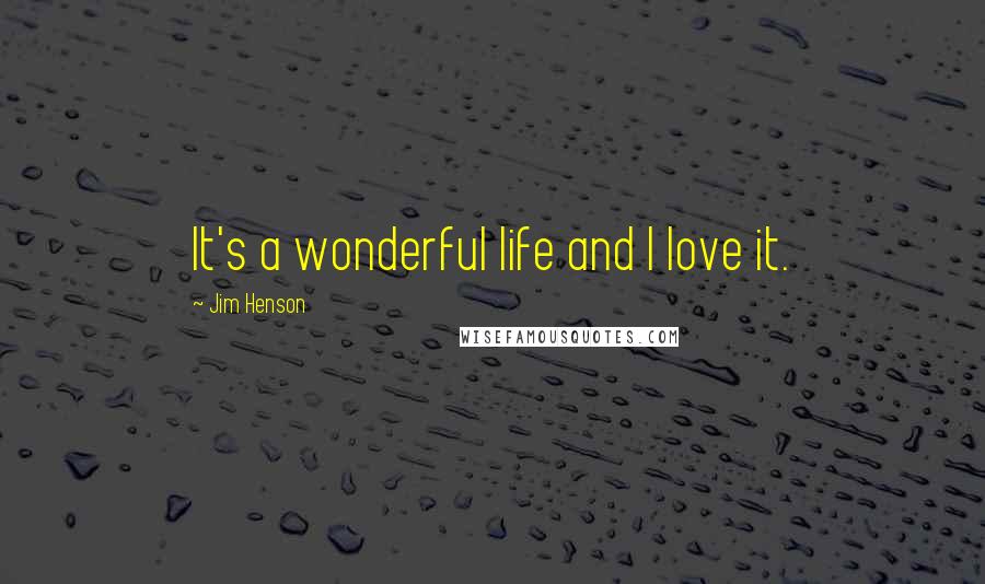 Jim Henson Quotes: It's a wonderful life and I love it.