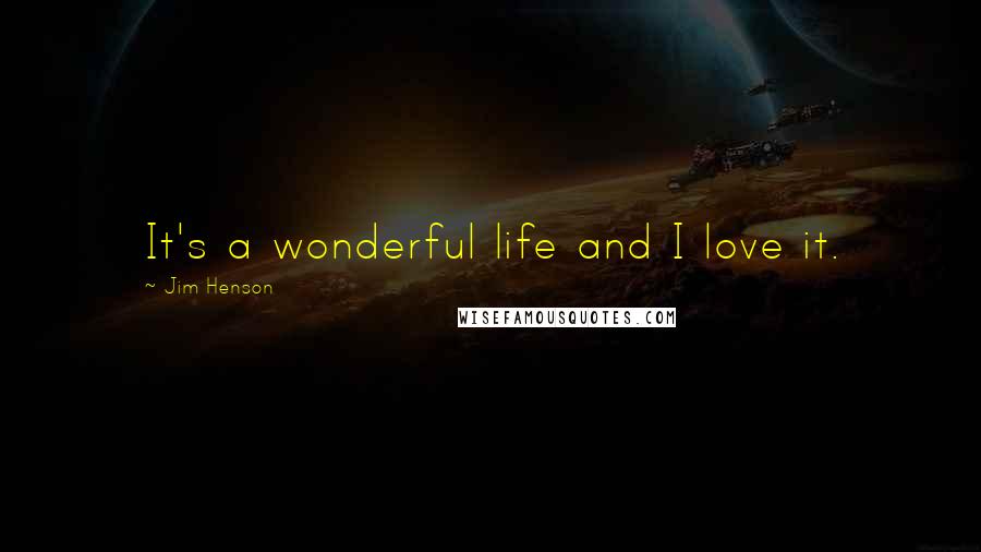 Jim Henson Quotes: It's a wonderful life and I love it.