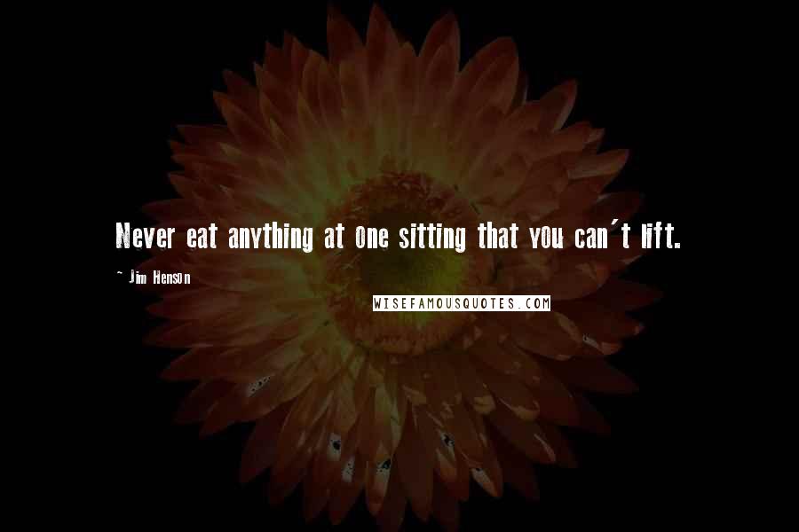 Jim Henson Quotes: Never eat anything at one sitting that you can't lift.