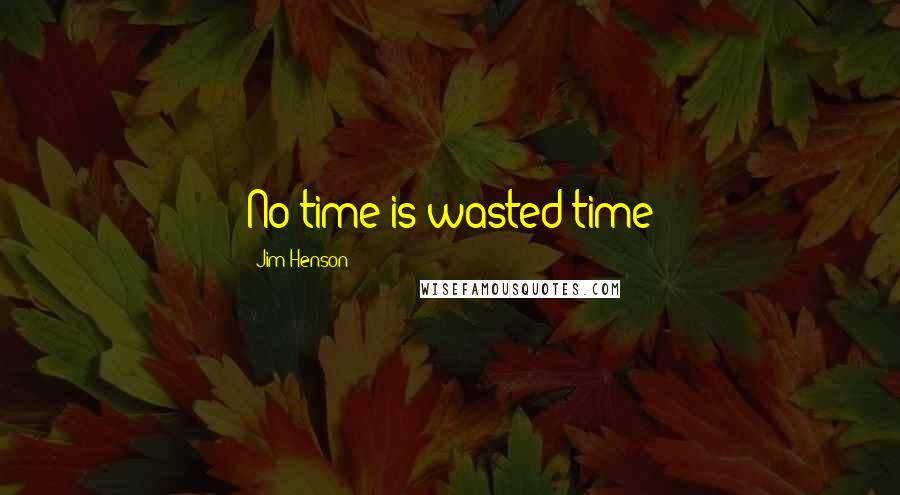 Jim Henson Quotes: No time is wasted time