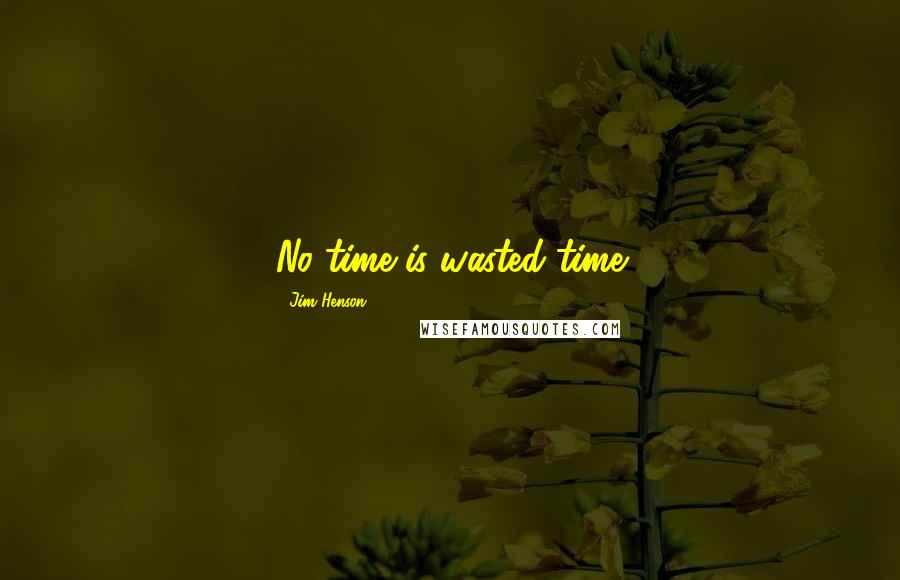 Jim Henson Quotes: No time is wasted time