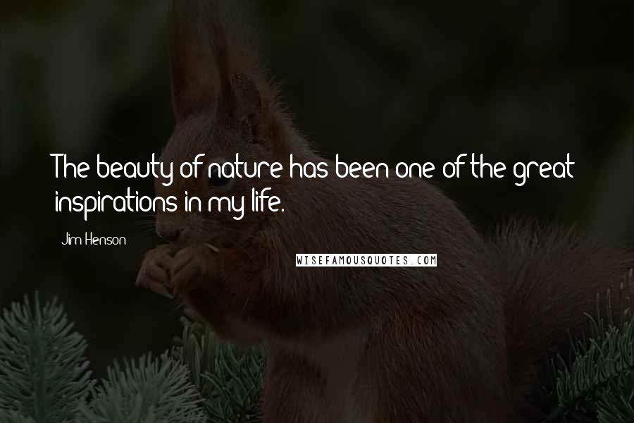 Jim Henson Quotes: The beauty of nature has been one of the great inspirations in my life.