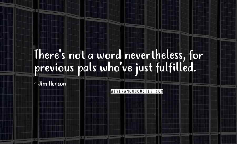 Jim Henson Quotes: There's not a word nevertheless, for previous pals who've just fulfilled.