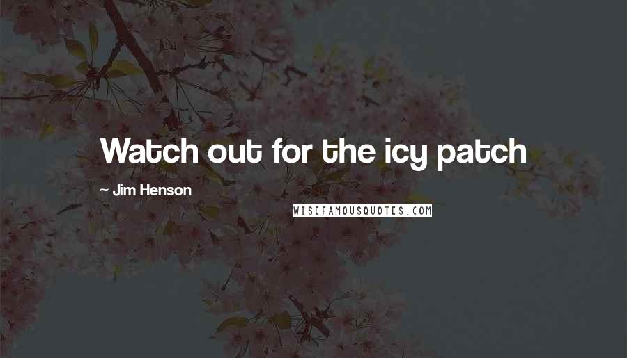 Jim Henson Quotes: Watch out for the icy patch
