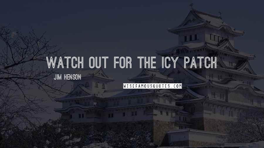 Jim Henson Quotes: Watch out for the icy patch