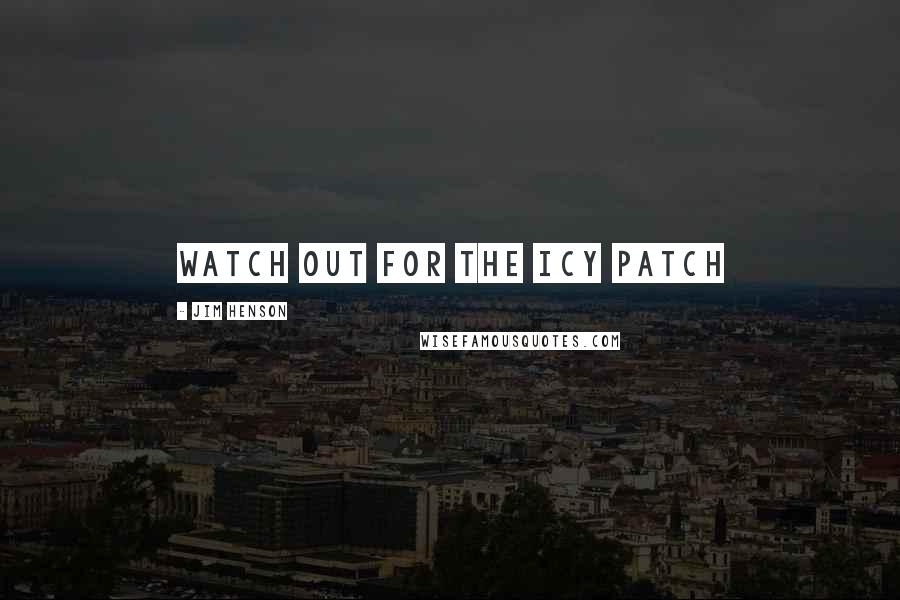 Jim Henson Quotes: Watch out for the icy patch