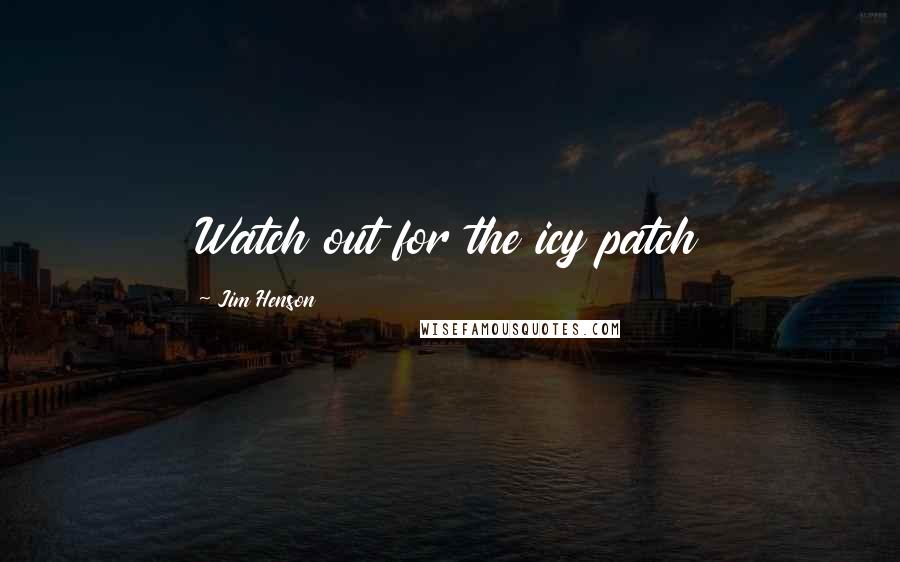 Jim Henson Quotes: Watch out for the icy patch