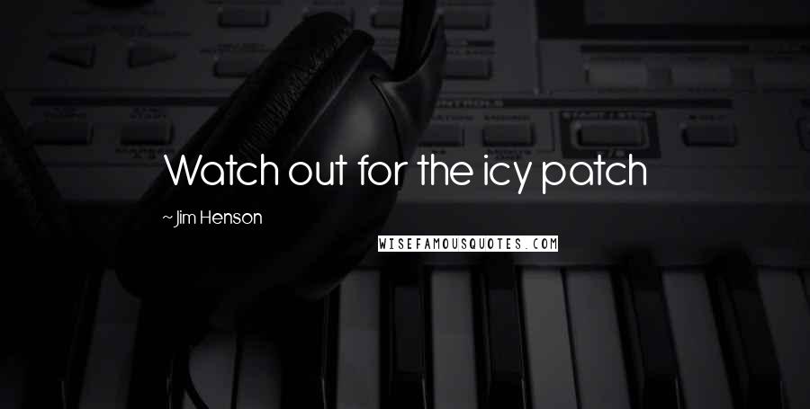 Jim Henson Quotes: Watch out for the icy patch