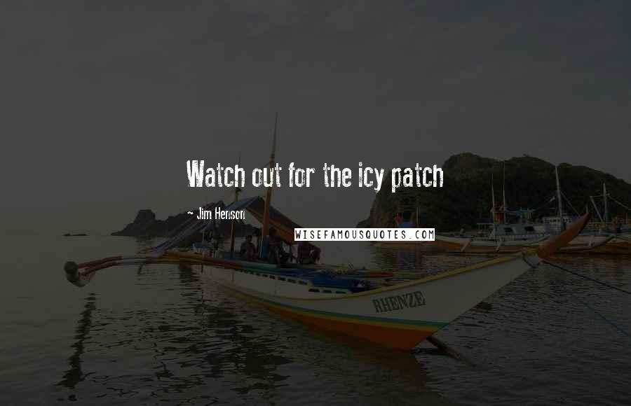 Jim Henson Quotes: Watch out for the icy patch