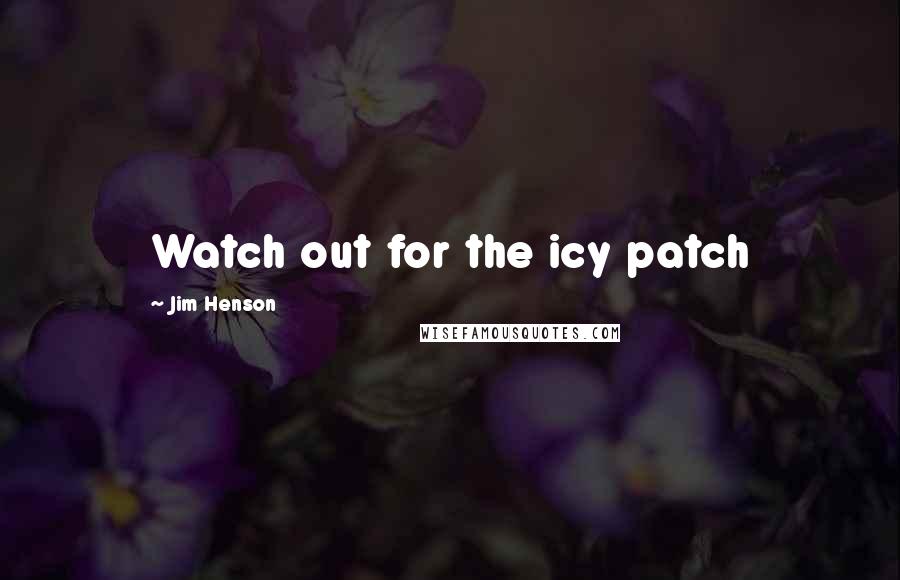 Jim Henson Quotes: Watch out for the icy patch